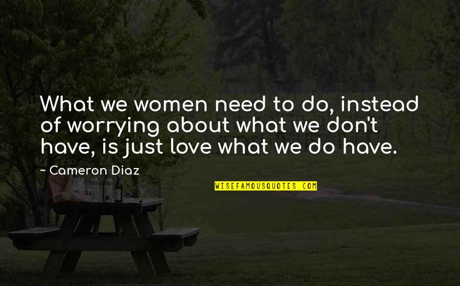 I Don't Need No Love Quotes By Cameron Diaz: What we women need to do, instead of
