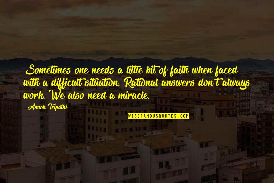 I Don't Need No One But You Quotes By Amish Tripathi: Sometimes one needs a little bit of faith