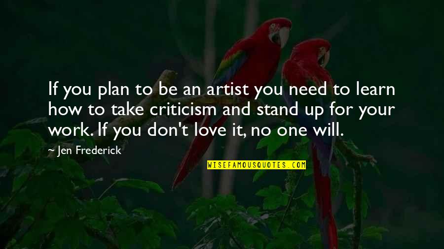 I Don't Need No One But You Quotes By Jen Frederick: If you plan to be an artist you