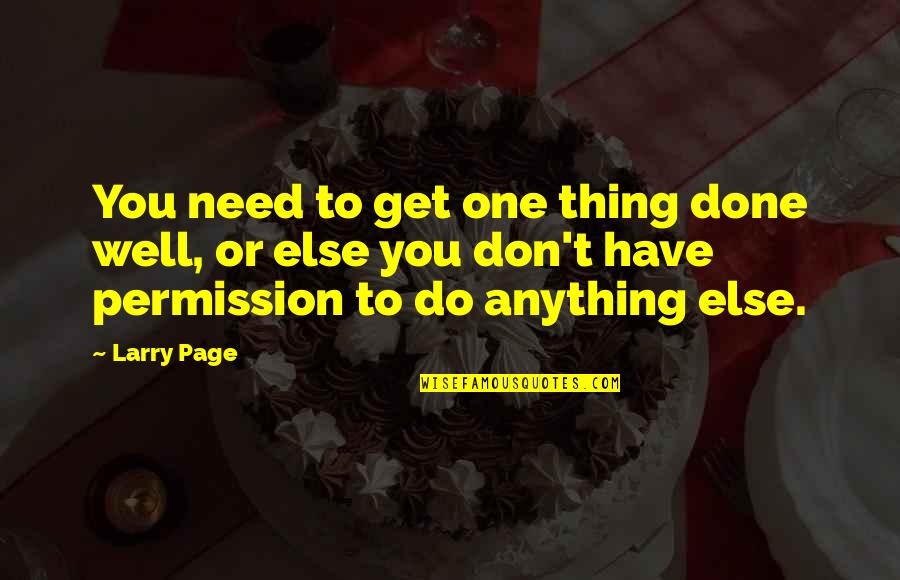 I Don't Need No One But You Quotes By Larry Page: You need to get one thing done well,