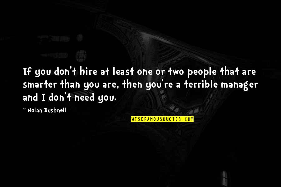 I Don't Need No One But You Quotes By Nolan Bushnell: If you don't hire at least one or