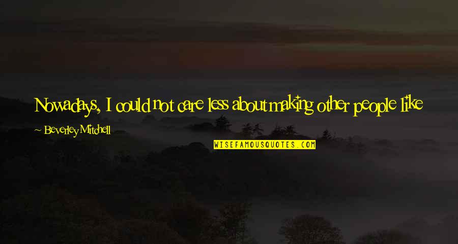 I Don't Need This Anymore Quotes By Beverley Mitchell: Nowadays, I could not care less about making