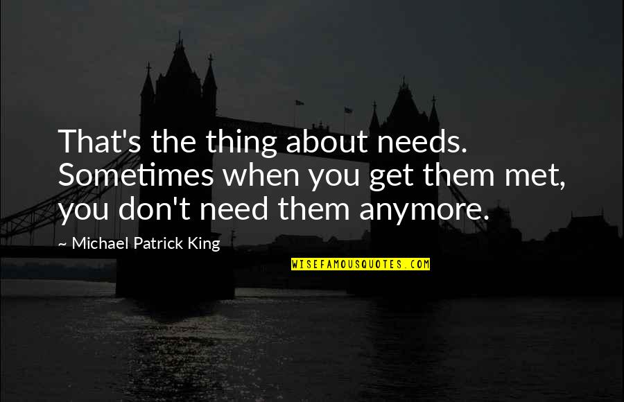 I Don't Need This Anymore Quotes By Michael Patrick King: That's the thing about needs. Sometimes when you