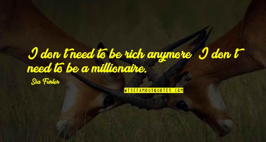 I Don't Need This Anymore Quotes By Sia Furler: I don't need to be rich anymore; I