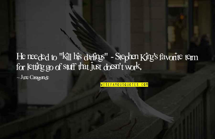 I Don't Need To Explain Myself To Anyone Quotes By June Casagrande: He needed to "kill his darlings" - Stephen I Don't Need To Explain Myself To Anyone Quotes By June Casagrande: He needed to "kill his darlings" - Stephen