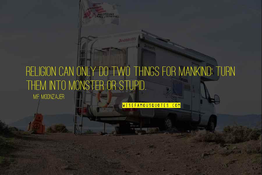 I Dont Need Ur Love Quotes By M.F. Moonzajer: Religion can only do two things for mankind;