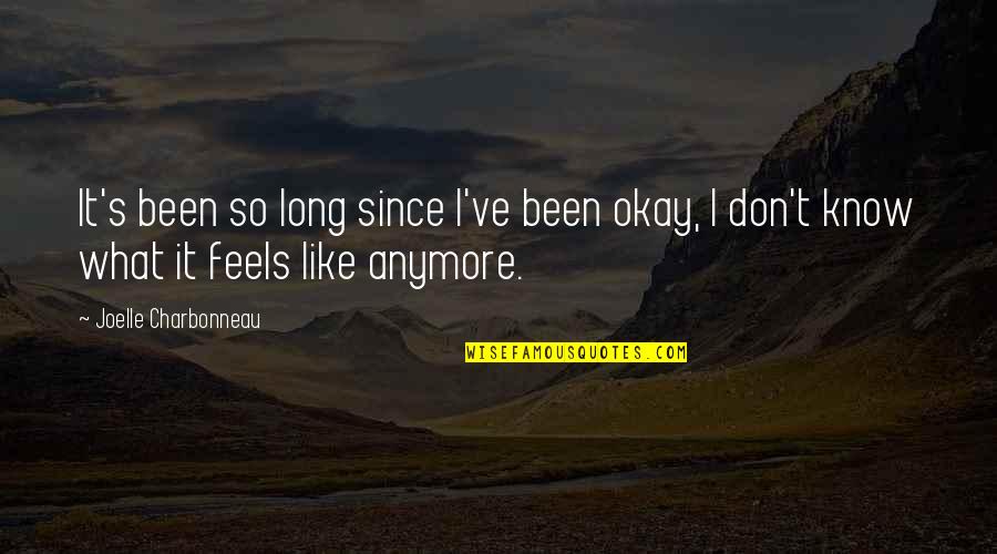 I Don't Need You Anymore Quotes By Joelle Charbonneau: It's been so long since I've been okay,