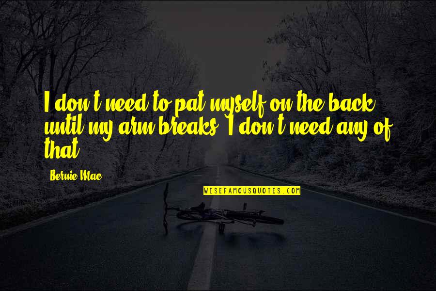 I Don't Need You Back Quotes By Bernie Mac: I don't need to pat myself on the