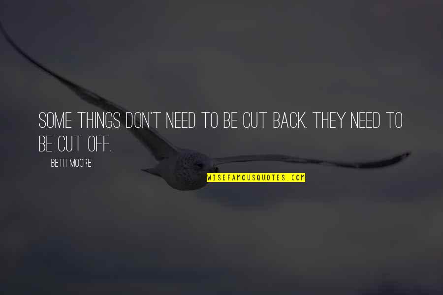 I Don't Need You Back Quotes By Beth Moore: Some things don't need to be cut back.