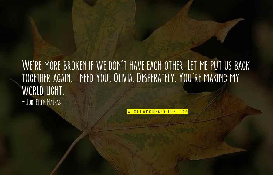 I Don't Need You Back Quotes By Jodi Ellen Malpas: We're more broken if we don't have each