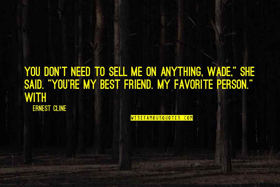 I Don't Need You Friend Quotes By Ernest Cline: You don't need to sell me on anything,