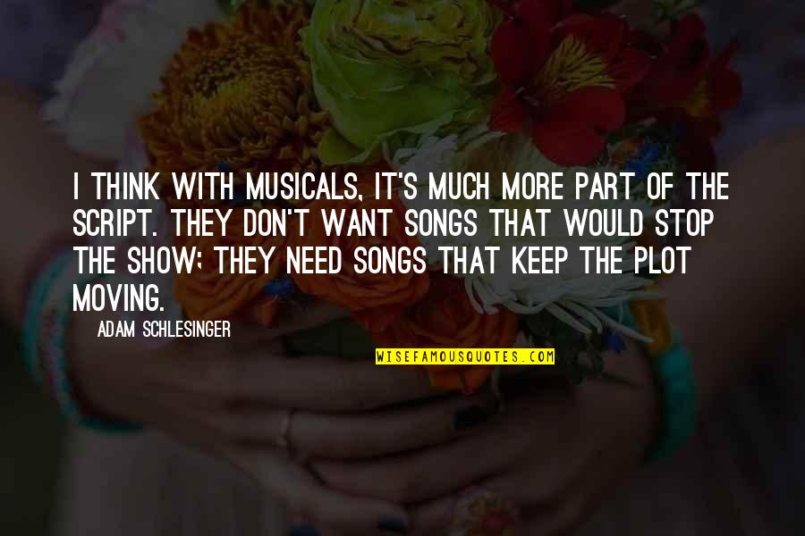 I Don't Need You I Just Want You Quotes By Adam Schlesinger: I think with musicals, it's much more part