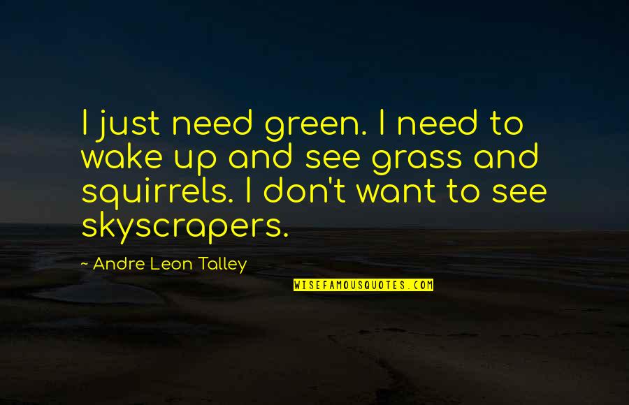 I Don't Need You I Just Want You Quotes By Andre Leon Talley: I just need green. I need to wake