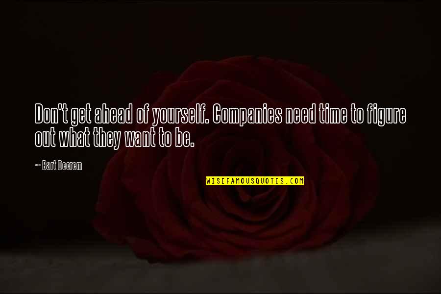 I Don't Need You I Just Want You Quotes By Bart Decrem: Don't get ahead of yourself. Companies need time