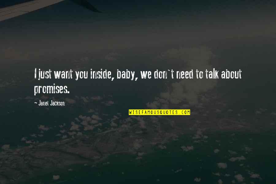 I Don't Need You I Just Want You Quotes By Janet Jackson: I just want you inside, baby, we don't