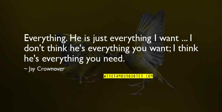 I Don't Need You I Just Want You Quotes By Jay Crownover: Everything. He is just everything I want ...