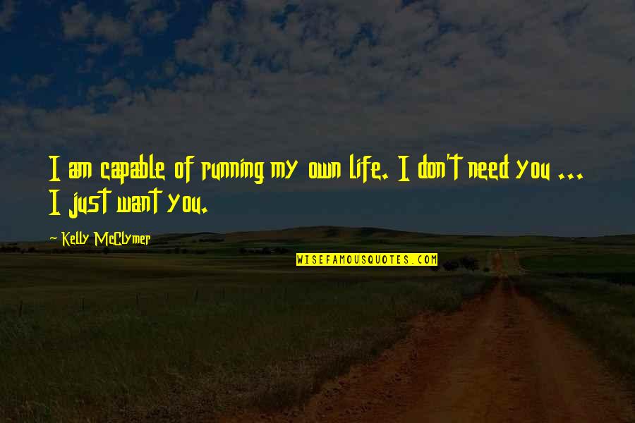 I Don't Need You I Just Want You Quotes By Kelly McClymer: I am capable of running my own life.