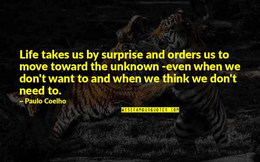 I Don't Need You I Just Want You Quotes By Paulo Coelho: Life takes us by surprise and orders us