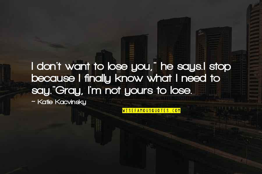 I Don't Need You I Want You Quotes By Katie Kacvinsky: I don't want to lose you," he says.I