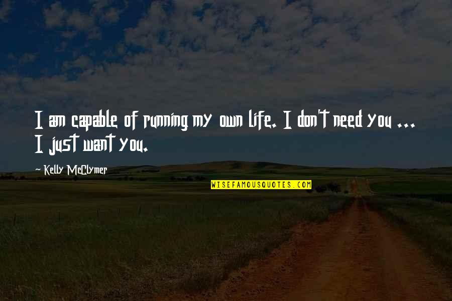 I Don't Need You I Want You Quotes By Kelly McClymer: I am capable of running my own life.