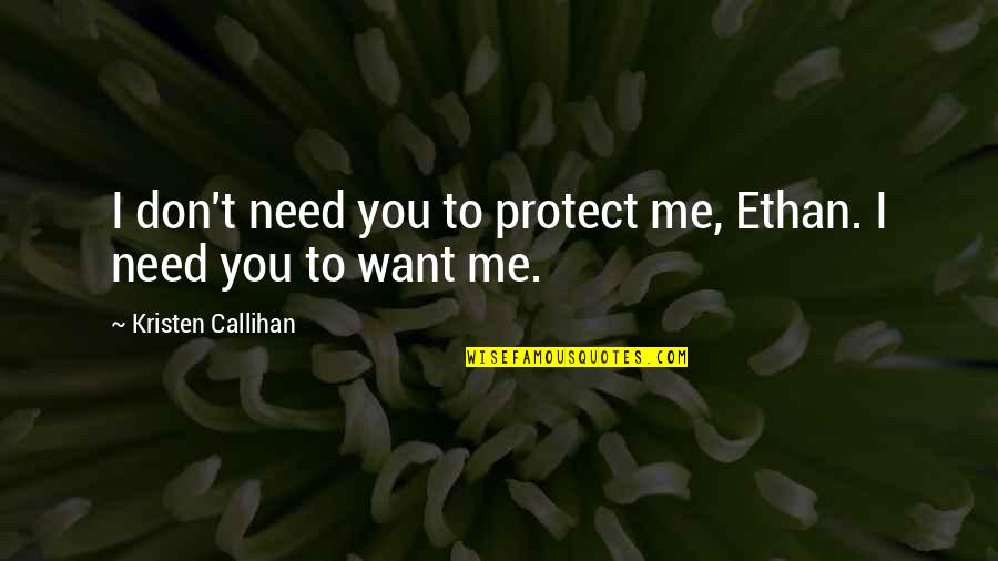 I Don't Need You I Want You Quotes By Kristen Callihan: I don't need you to protect me, Ethan.