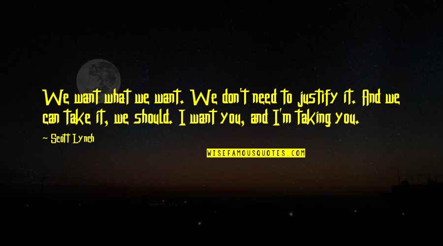 I Don't Need You I Want You Quotes By Scott Lynch: We want what we want. We don't need