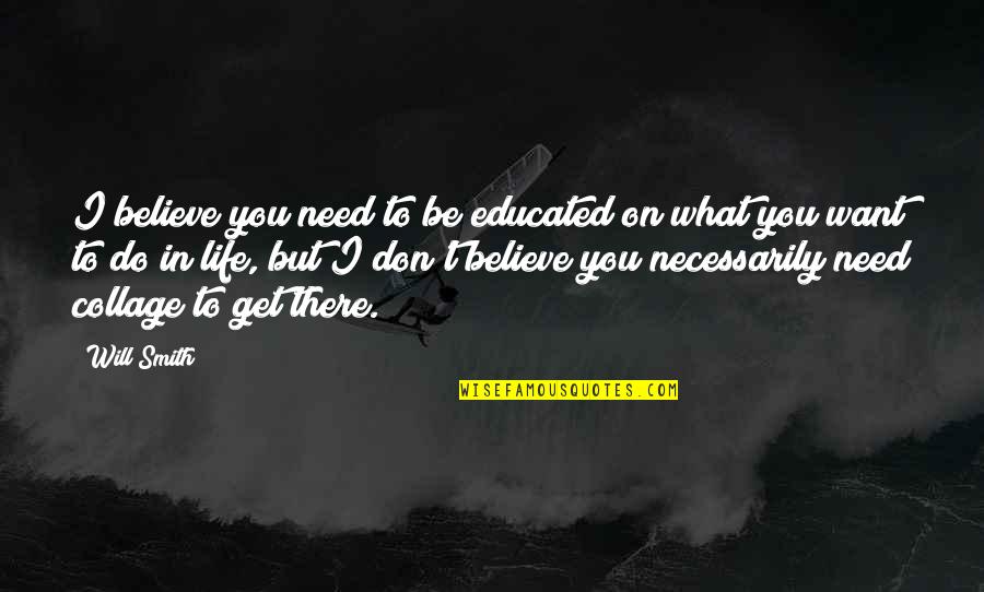 I Don't Need You I Want You Quotes By Will Smith: I believe you need to be educated on