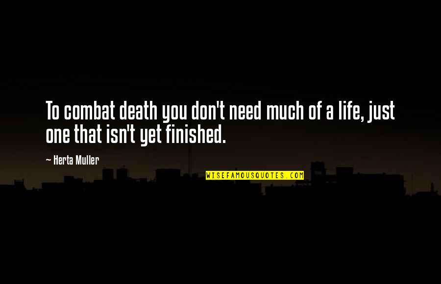 I Don't Need You In My Life Quotes By Herta Muller: To combat death you don't need much of