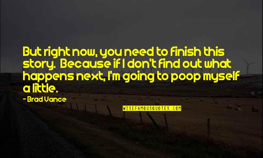 I Don't Need You Now Quotes By Brad Vance: But right now, you need to finish this