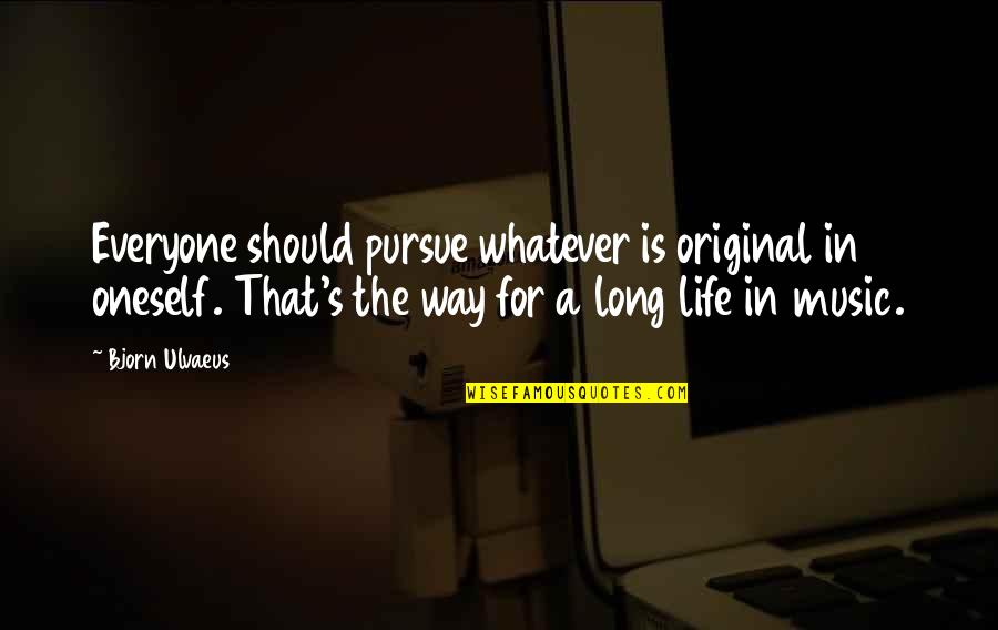 I Don't Need You Picture Quotes By Bjorn Ulvaeus: Everyone should pursue whatever is original in oneself.