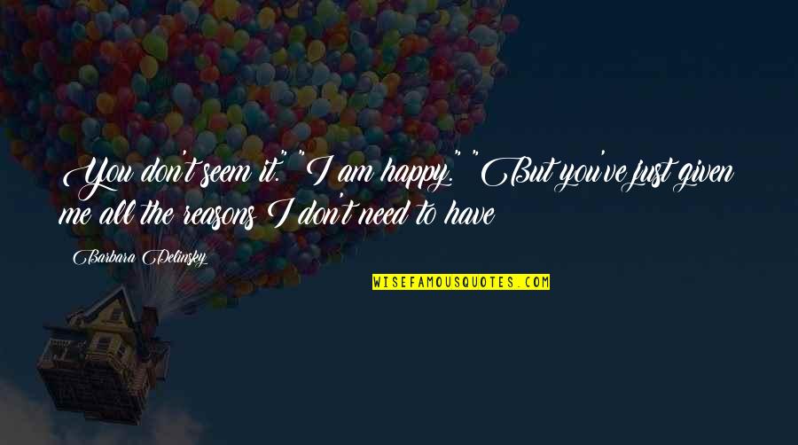 I Don't Need You To Be Happy Quotes By Barbara Delinsky: You don't seem it." "I am happy." "But