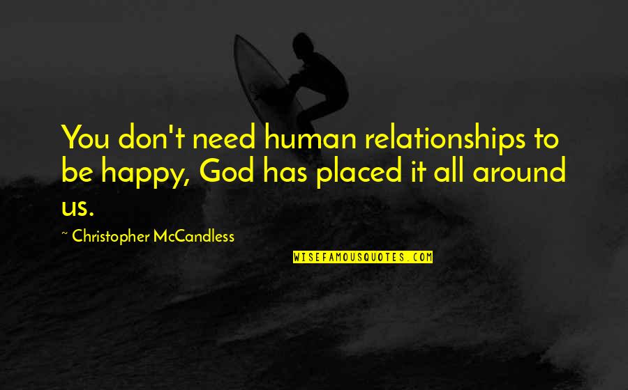 I Don't Need You To Be Happy Quotes By Christopher McCandless: You don't need human relationships to be happy,