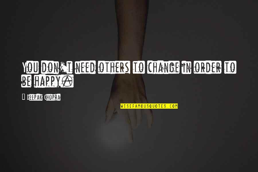 I Don't Need You To Be Happy Quotes By Deepak Chopra: You don't need others to change in order