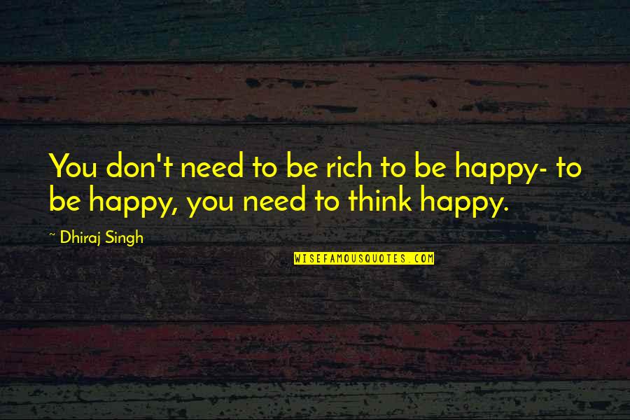 I Don't Need You To Be Happy Quotes By Dhiraj Singh: You don't need to be rich to be