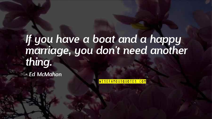 I Don't Need You To Be Happy Quotes By Ed McMahon: If you have a boat and a happy