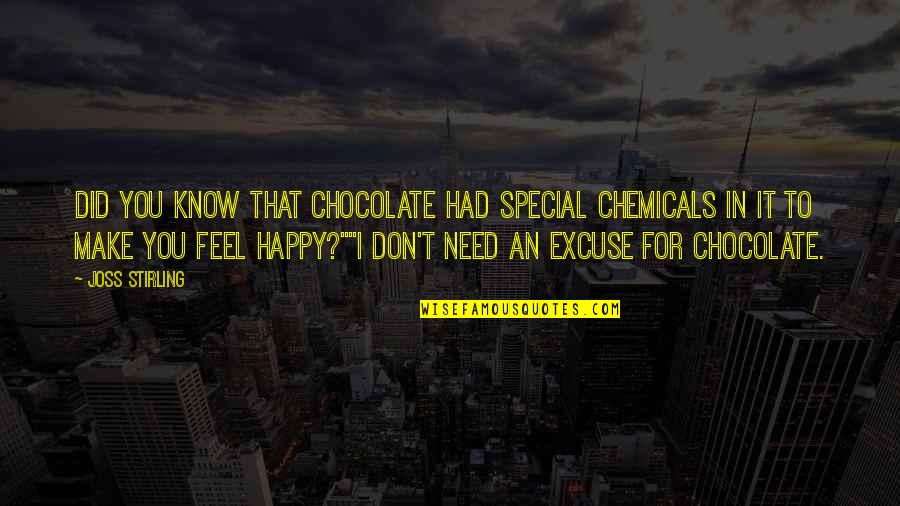 I Don't Need You To Be Happy Quotes By Joss Stirling: Did you know that chocolate had special chemicals