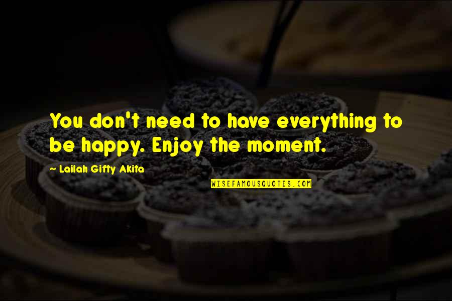I Don't Need You To Be Happy Quotes By Lailah Gifty Akita: You don't need to have everything to be