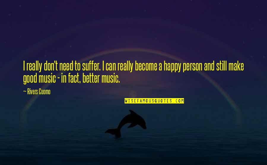I Don't Need You To Be Happy Quotes By Rivers Cuomo: I really don't need to suffer. I can
