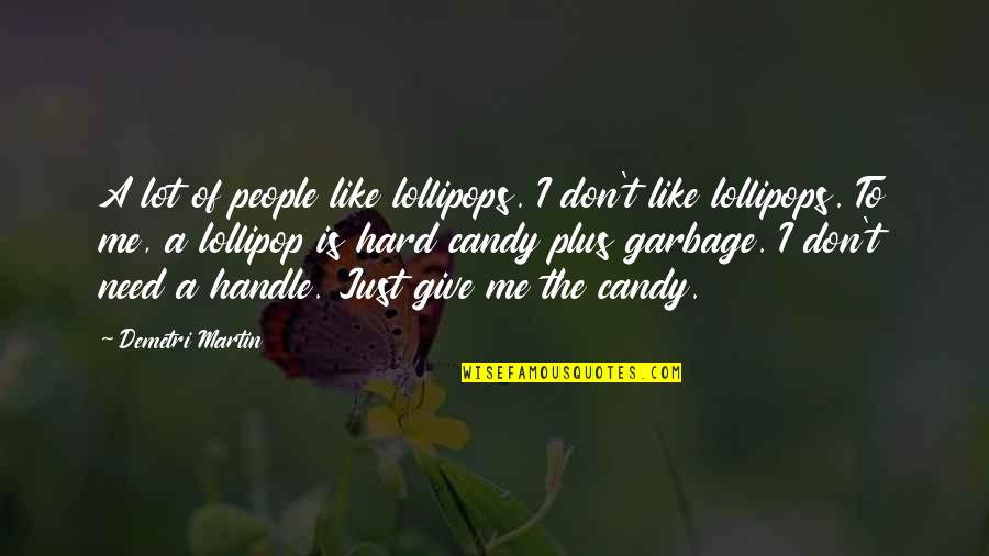 I Don't Need You To Like Me Quotes By Demetri Martin: A lot of people like lollipops. I don't