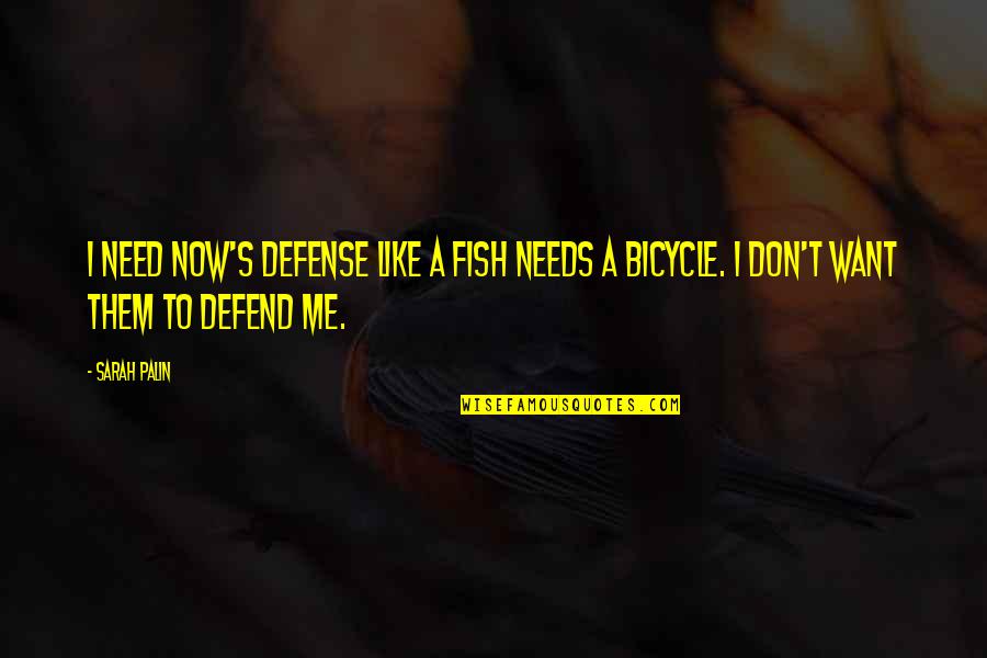 I Don't Need You To Like Me Quotes By Sarah Palin: I need NOW's defense like a fish needs