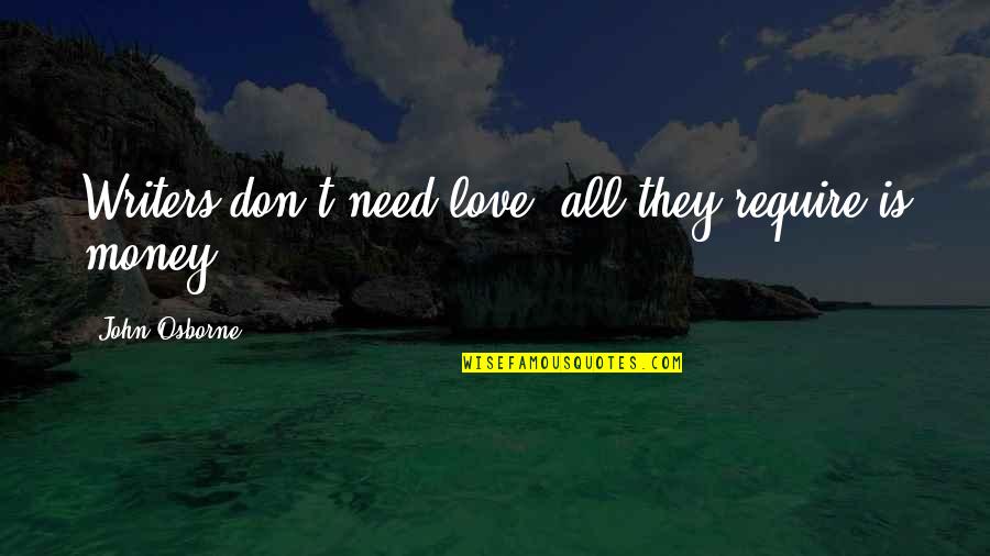 I Don't Need Your Money Quotes By John Osborne: Writers don't need love; all they require is