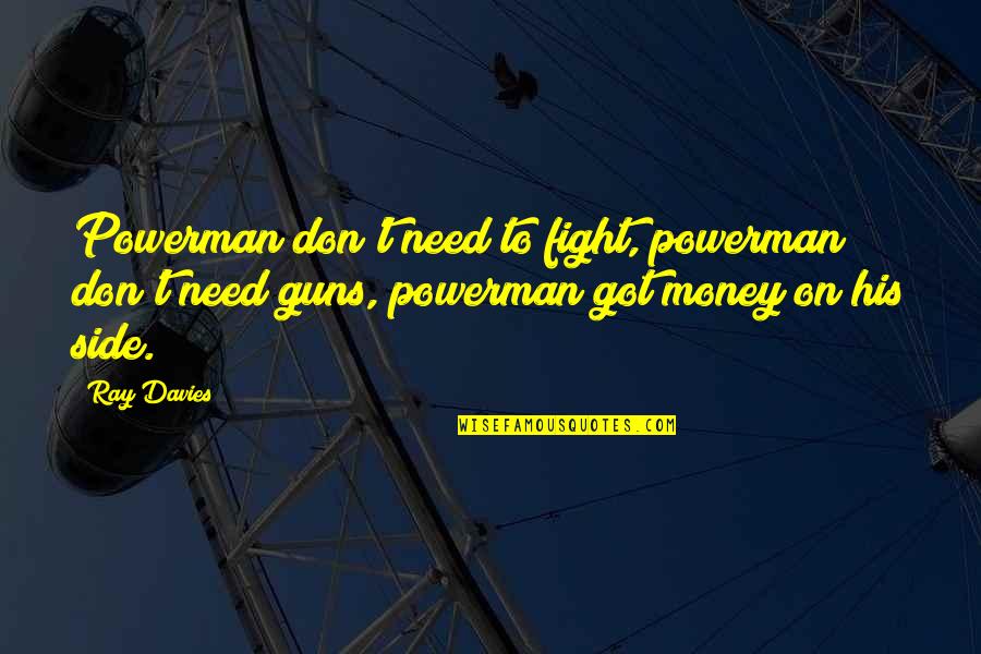 I Don't Need Your Money Quotes By Ray Davies: Powerman don't need to fight, powerman don't need