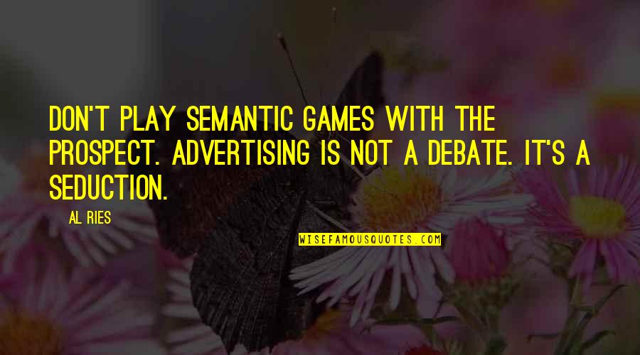 I Don't Play No Games Quotes By Al Ries: Don't play semantic games with the prospect. Advertising