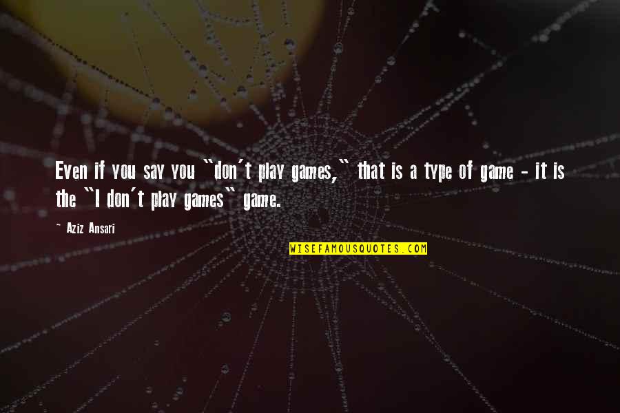 I Don't Play No Games Quotes By Aziz Ansari: Even if you say you "don't play games,"