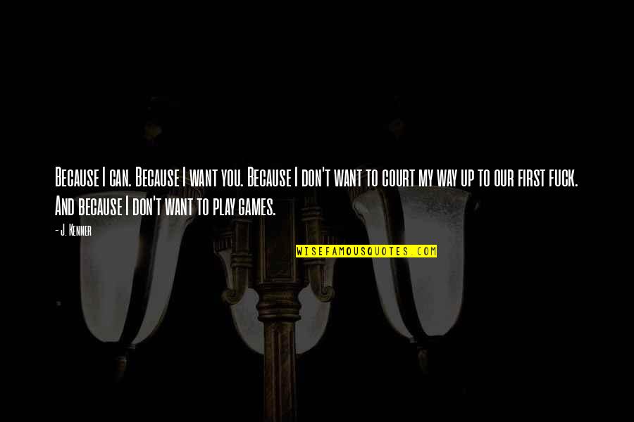 I Don't Play No Games Quotes By J. Kenner: Because I can. Because I want you. Because