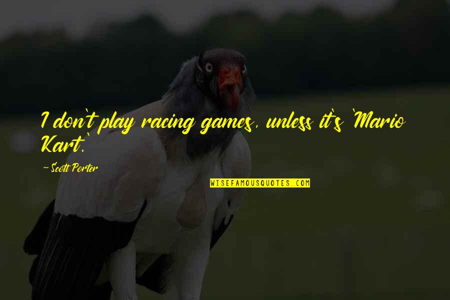 I Don't Play No Games Quotes By Scott Porter: I don't play racing games, unless it's 'Mario