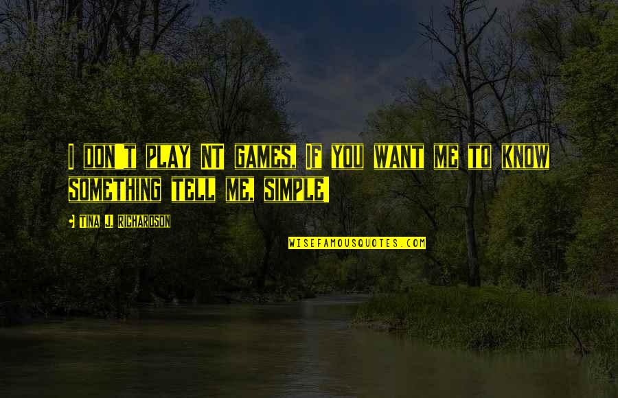 I Don't Play No Games Quotes By Tina J. Richardson: I don't play NT games, If you want