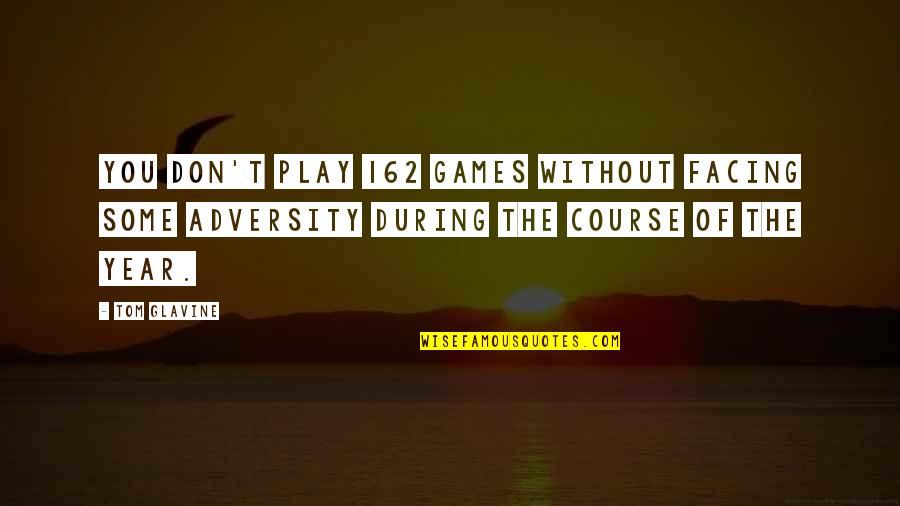 I Don't Play No Games Quotes By Tom Glavine: You don't play 162 games without facing some