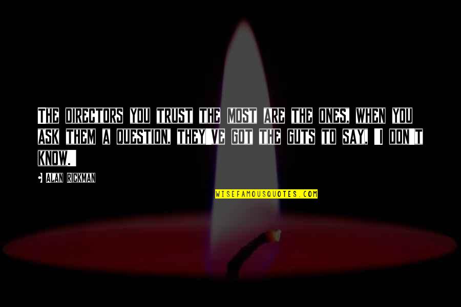 I Don't Question You Quotes By Alan Rickman: The directors you trust the most are the