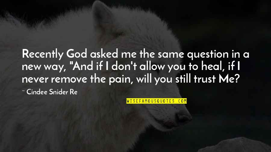 I Don't Question You Quotes By Cindee Snider Re: Recently God asked me the same question in